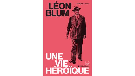 ''Léon Blum, une vie héroïque", de Philippe Collin (IGS-CP /  ALBIN MICHEL / FRANCE INTER)