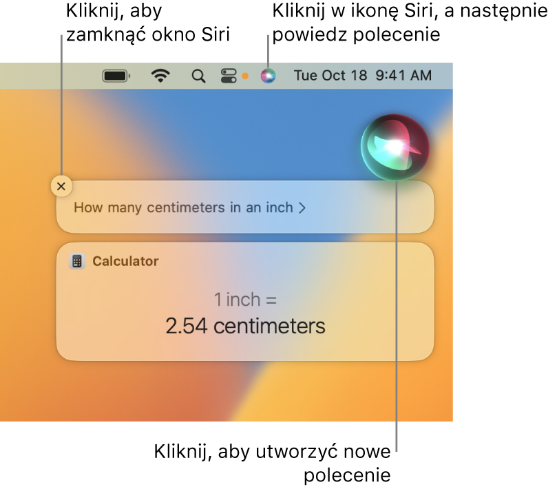 Prawy górny róg ekranu Maca, zawierający ikonę Siri na pasku menu oraz okno Siri z pytaniem „How many centimeters in an inch” oraz odpowiedzią, czyli konwersją z aplikacji Kalkulator. Kliknij w ikonę w prawym górnym rogu okna Siri, aby wydać kolejne polecenie. Kliknij w przycisk zamykania, aby zamknąć okno Siri.