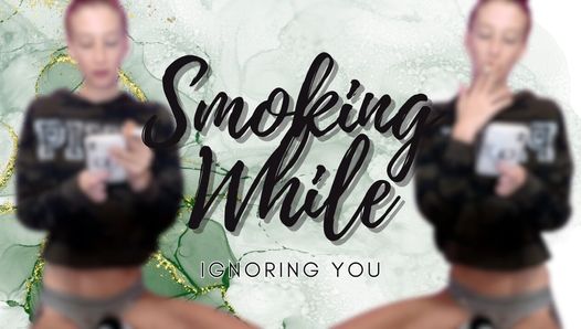 Fumando enquanto ignora você