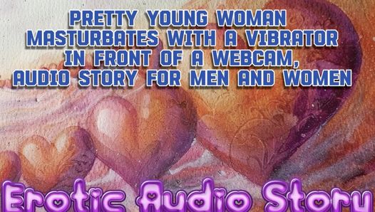 Hübsche junge frau masturbiert mit einem vibrator vor einer webcam, viel vergnügen, orgasmus, audio-geschichte für männer und frauen