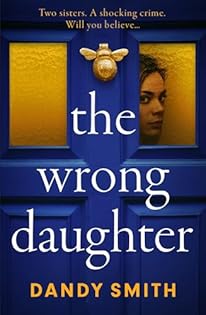 3 The Wrong Daughter: An absolutely addictive BRAND NEW psychological thriller by Dandy Smith with a killer twist!