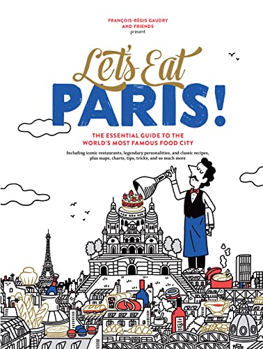 Let&#39;s Eat Paris!: The Essential Guide to the World&#39;s Most Famous Food City (Let&#39;s Eat Series)