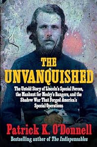 The Unvanquished: The Untold Story of Lincoln’s Special Forces, the Manhunt for Mosby’s Rangers, and the Shadow War That Forged America’s Special Operations