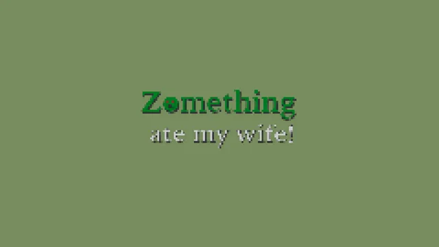 Zomething ate my Wife!